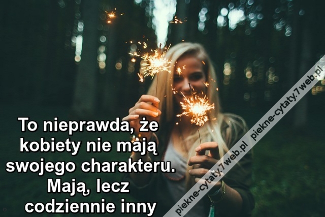 To nieprawda, że kobiety nie mają swojego charakteru. Mają, lecz codziennie inny