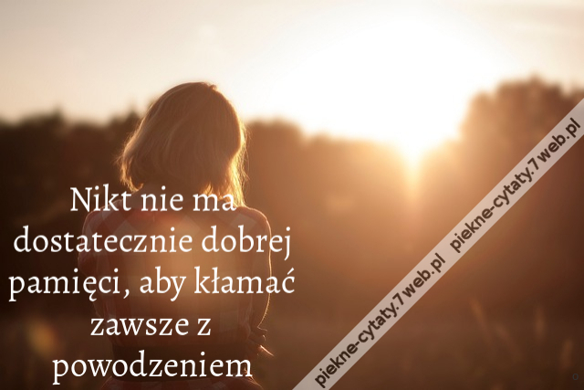 Nikt nie ma dostatecznie dobrej pamięci, aby kłamać zawsze z powodzeniem