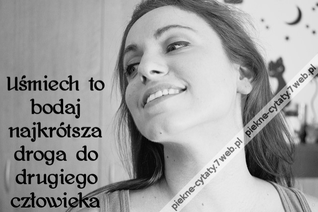 Uśmiech to bodaj najkrótsza droga do drugiego człowieka
