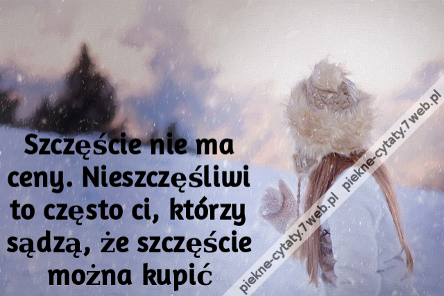 Szczęście nie ma ceny. Nieszczęśliwi to często ci, którzy sądzą, że szczęście można kupić