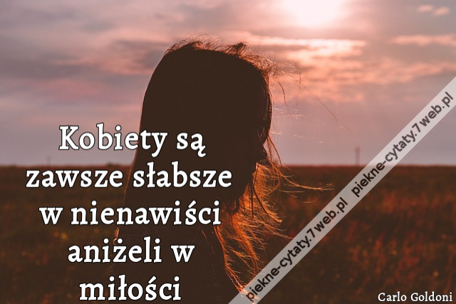 Kobiety są zawsze słabsze w nienawiści aniżeli w miłości