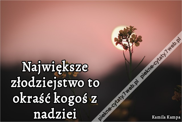 Największe złodziejstwo to okraść kogoś z nadziei