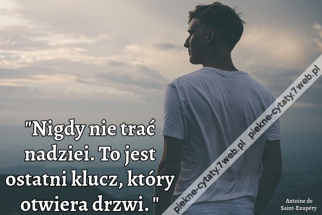 Nigdy nie trać nadziei. To jest ostatni klucz, który otwiera drzwi.