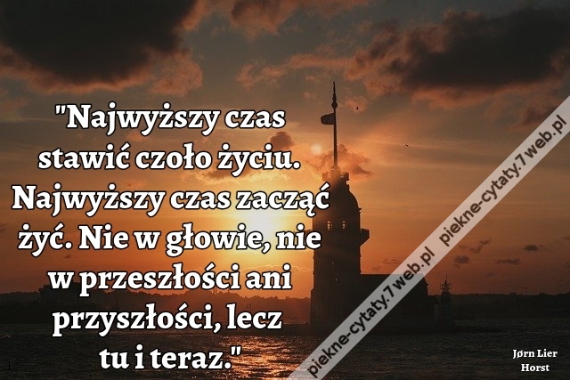 Najwyższy czas stawić czoło życiu. Najwyższy czas zacząć żyć. Nie w głowie, nie w przeszłości ani przyszłości, lecz tu i teraz.