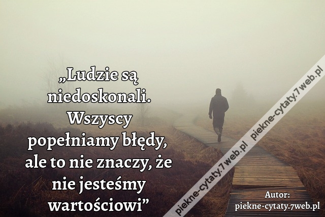 „Ludzie są niedoskonali. Wszyscy popełniamy błędy, ale to nie znaczy, że nie jesteśmy wartościowi”