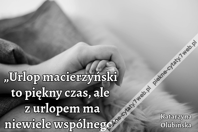 „Urlop macierzyński to piękny czas, ale z urlopem ma niewiele wspólnego”