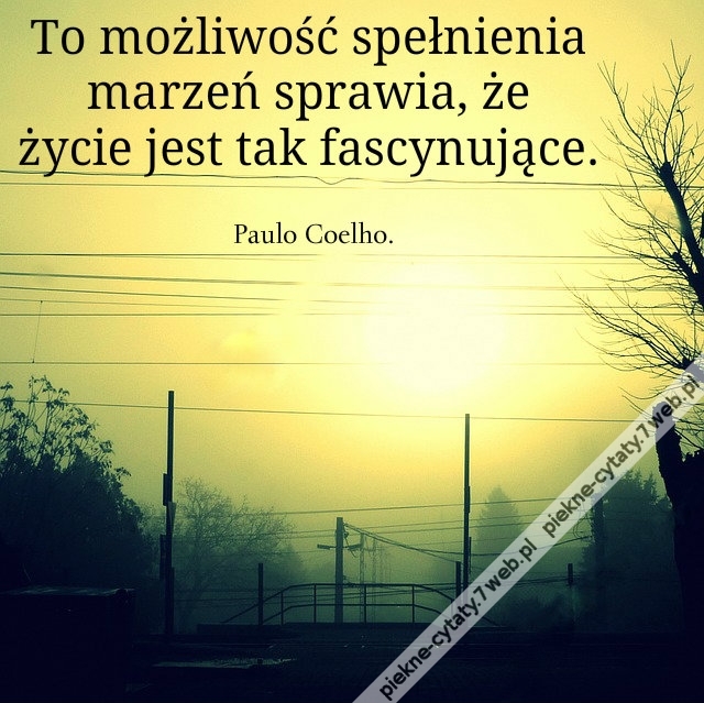 To możliwość spełnienia marzeń sprawia, że życie jest tak fascynujące