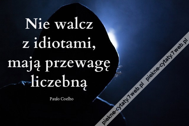 Nie walcz z idiotami ...